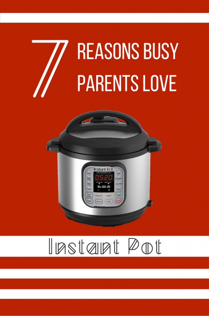 7 Reasons Busy Parents Love Instant Pot