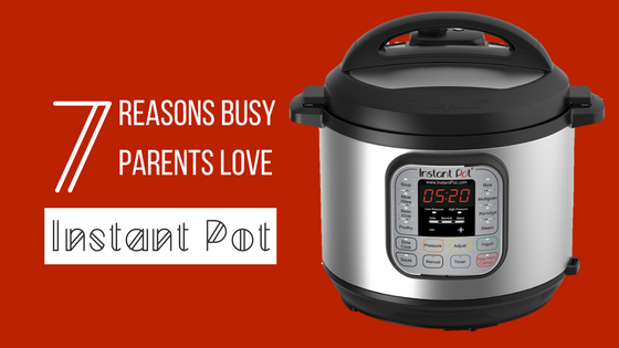 7 reasons busy parents love instant pot